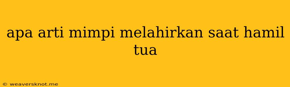 Apa Arti Mimpi Melahirkan Saat Hamil Tua