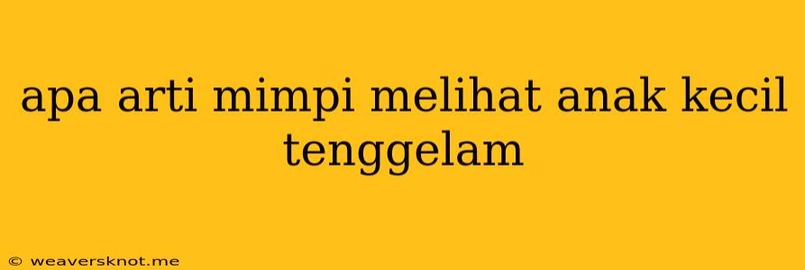 Apa Arti Mimpi Melihat Anak Kecil Tenggelam