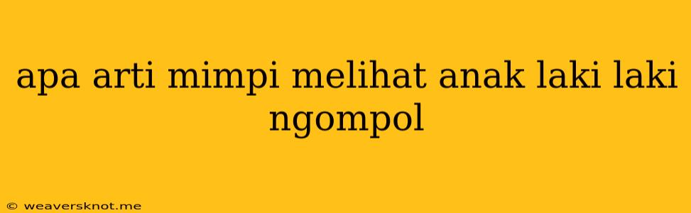 Apa Arti Mimpi Melihat Anak Laki Laki Ngompol