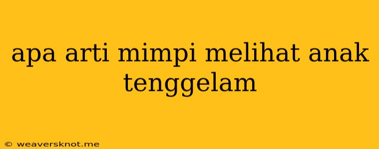 Apa Arti Mimpi Melihat Anak Tenggelam