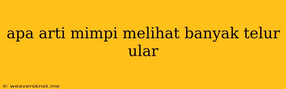 Apa Arti Mimpi Melihat Banyak Telur Ular