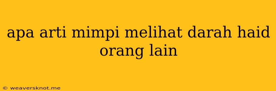 Apa Arti Mimpi Melihat Darah Haid Orang Lain