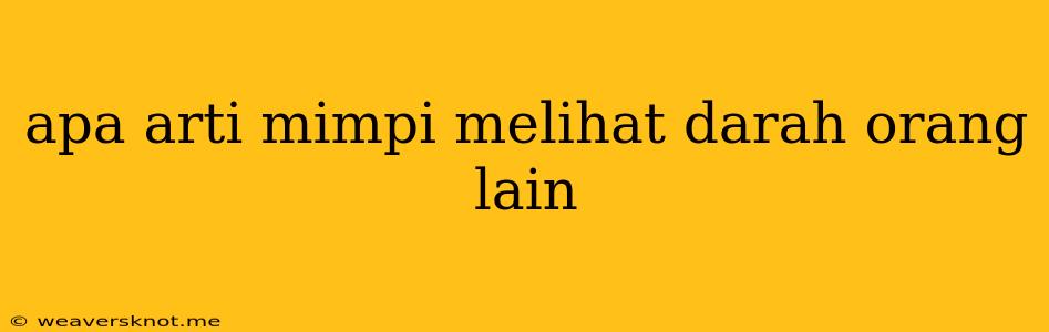 Apa Arti Mimpi Melihat Darah Orang Lain