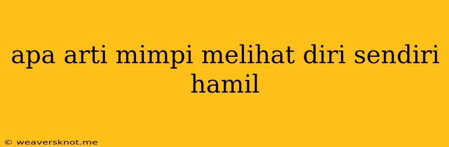 Apa Arti Mimpi Melihat Diri Sendiri Hamil