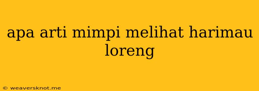 Apa Arti Mimpi Melihat Harimau Loreng