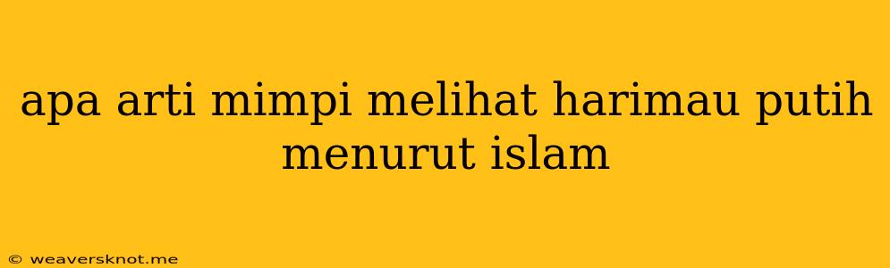 Apa Arti Mimpi Melihat Harimau Putih Menurut Islam