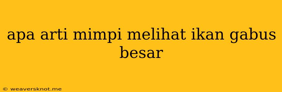 Apa Arti Mimpi Melihat Ikan Gabus Besar