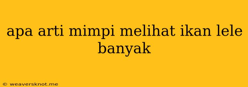 Apa Arti Mimpi Melihat Ikan Lele Banyak