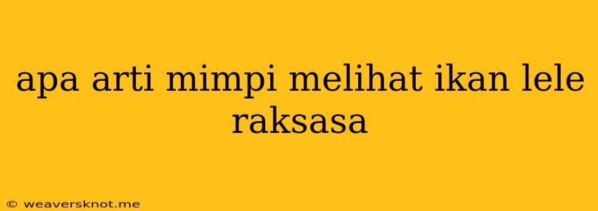 Apa Arti Mimpi Melihat Ikan Lele Raksasa