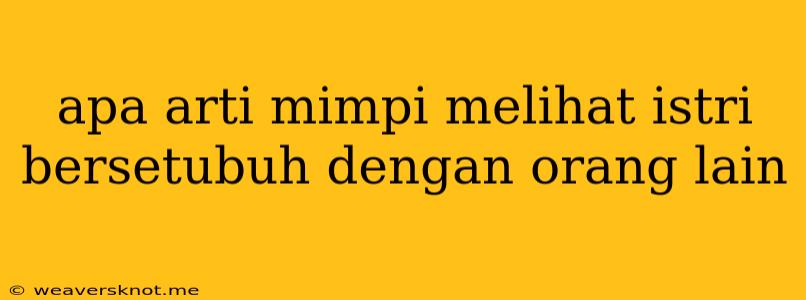 Apa Arti Mimpi Melihat Istri Bersetubuh Dengan Orang Lain