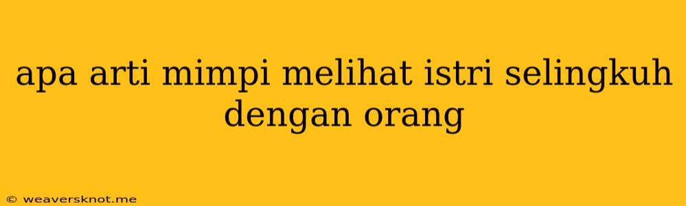 Apa Arti Mimpi Melihat Istri Selingkuh Dengan Orang