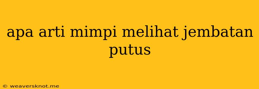 Apa Arti Mimpi Melihat Jembatan Putus