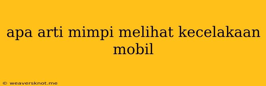 Apa Arti Mimpi Melihat Kecelakaan Mobil