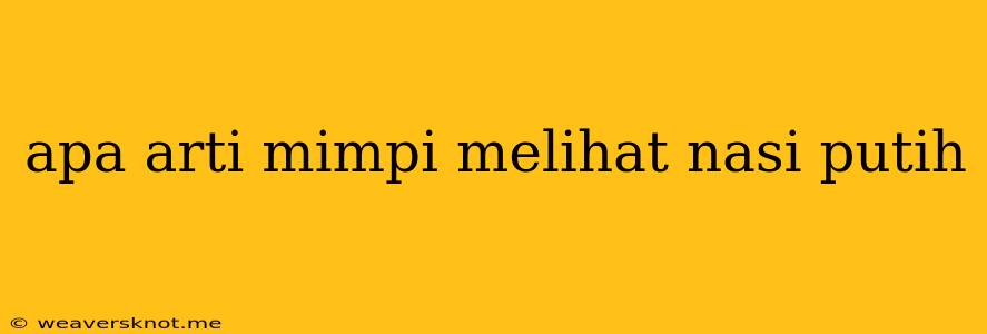 Apa Arti Mimpi Melihat Nasi Putih