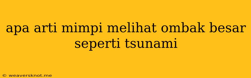 Apa Arti Mimpi Melihat Ombak Besar Seperti Tsunami