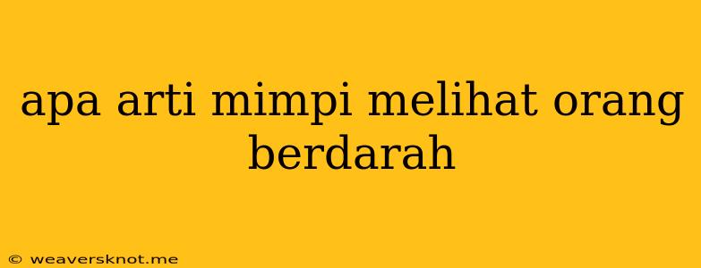 Apa Arti Mimpi Melihat Orang Berdarah