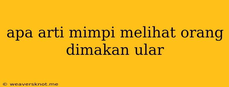 Apa Arti Mimpi Melihat Orang Dimakan Ular