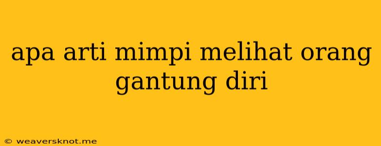 Apa Arti Mimpi Melihat Orang Gantung Diri