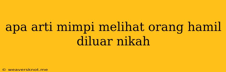 Apa Arti Mimpi Melihat Orang Hamil Diluar Nikah