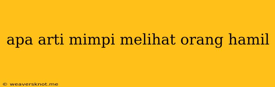 Apa Arti Mimpi Melihat Orang Hamil