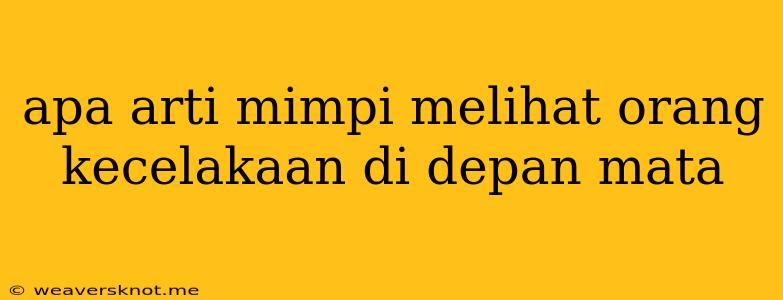 Apa Arti Mimpi Melihat Orang Kecelakaan Di Depan Mata