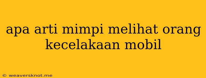 Apa Arti Mimpi Melihat Orang Kecelakaan Mobil