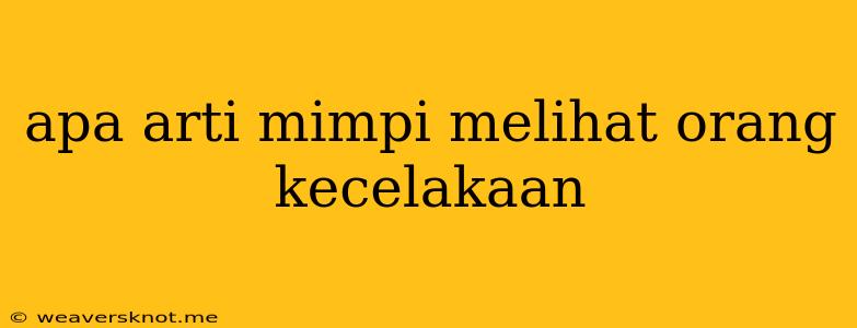 Apa Arti Mimpi Melihat Orang Kecelakaan