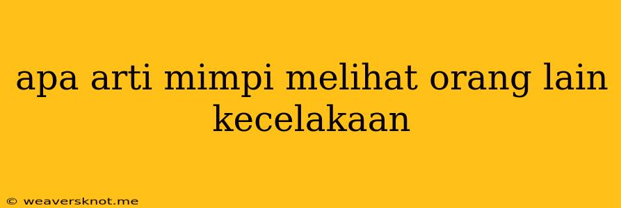 Apa Arti Mimpi Melihat Orang Lain Kecelakaan