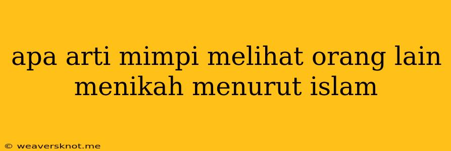 Apa Arti Mimpi Melihat Orang Lain Menikah Menurut Islam