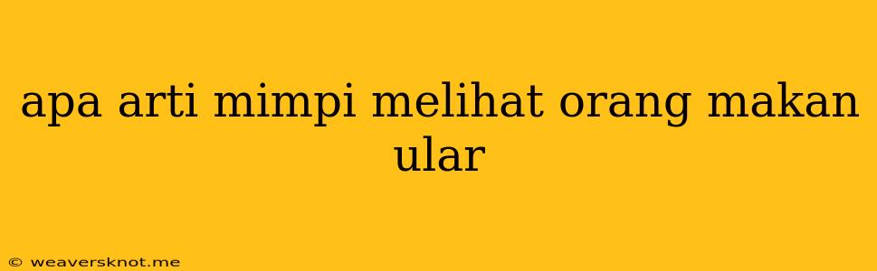 Apa Arti Mimpi Melihat Orang Makan Ular