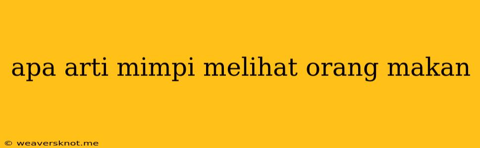 Apa Arti Mimpi Melihat Orang Makan