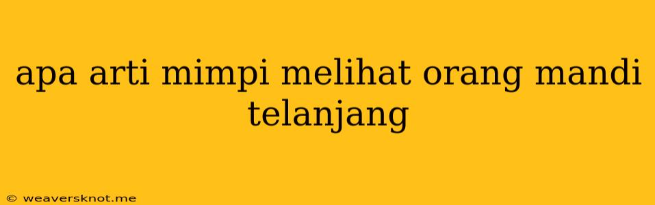 Apa Arti Mimpi Melihat Orang Mandi Telanjang