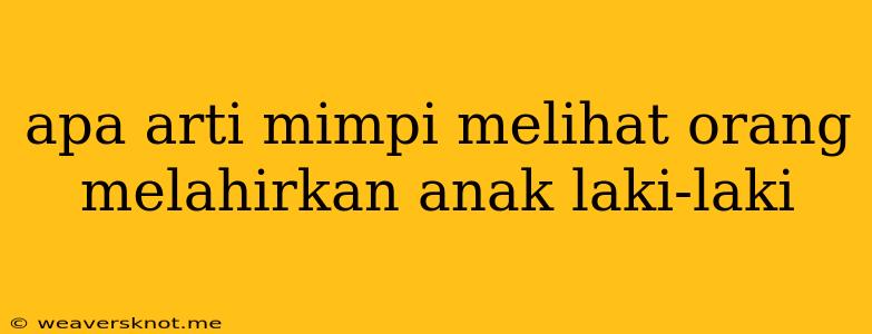 Apa Arti Mimpi Melihat Orang Melahirkan Anak Laki-laki