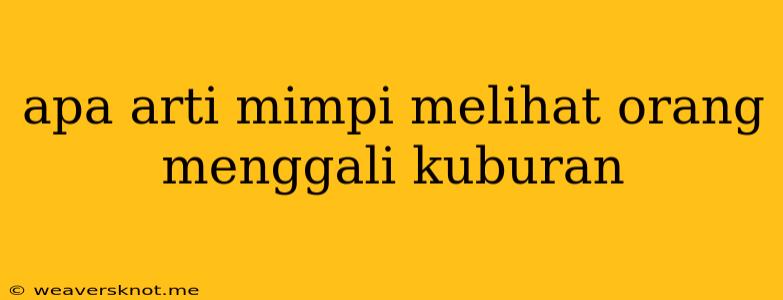 Apa Arti Mimpi Melihat Orang Menggali Kuburan