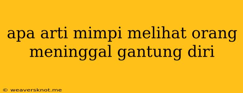 Apa Arti Mimpi Melihat Orang Meninggal Gantung Diri