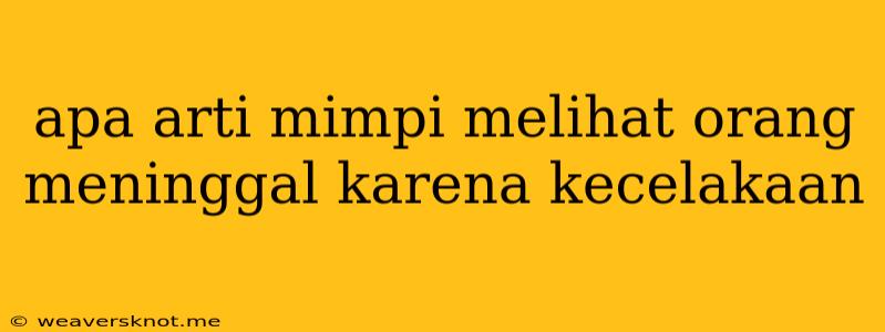 Apa Arti Mimpi Melihat Orang Meninggal Karena Kecelakaan