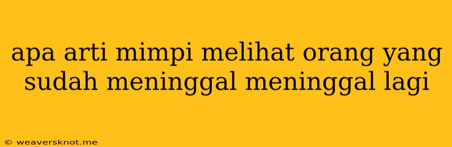 Apa Arti Mimpi Melihat Orang Yang Sudah Meninggal Meninggal Lagi