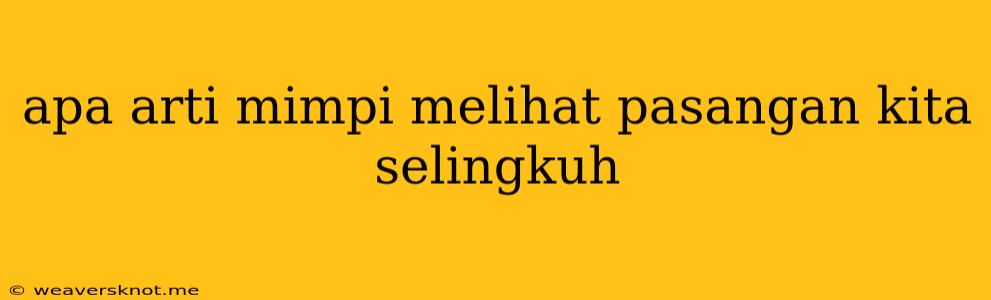 Apa Arti Mimpi Melihat Pasangan Kita Selingkuh