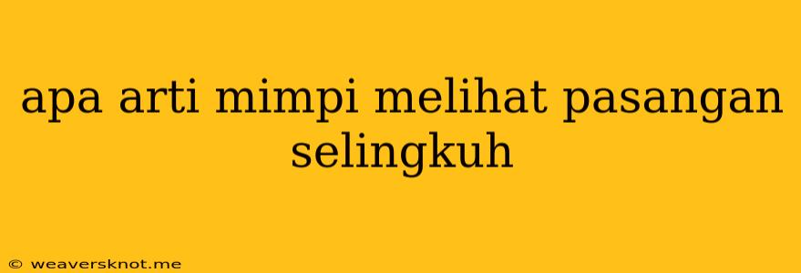 Apa Arti Mimpi Melihat Pasangan Selingkuh