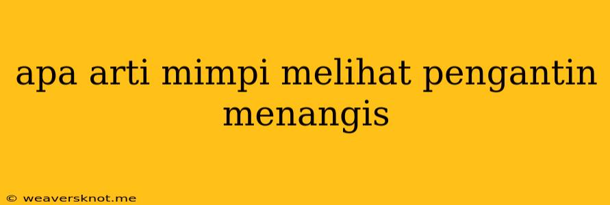 Apa Arti Mimpi Melihat Pengantin Menangis