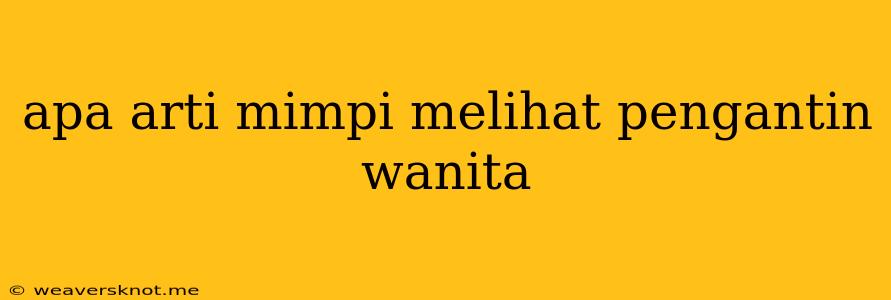 Apa Arti Mimpi Melihat Pengantin Wanita