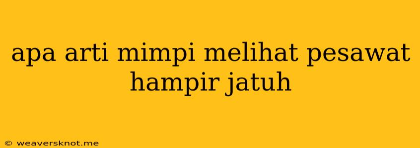 Apa Arti Mimpi Melihat Pesawat Hampir Jatuh