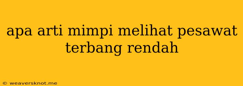 Apa Arti Mimpi Melihat Pesawat Terbang Rendah