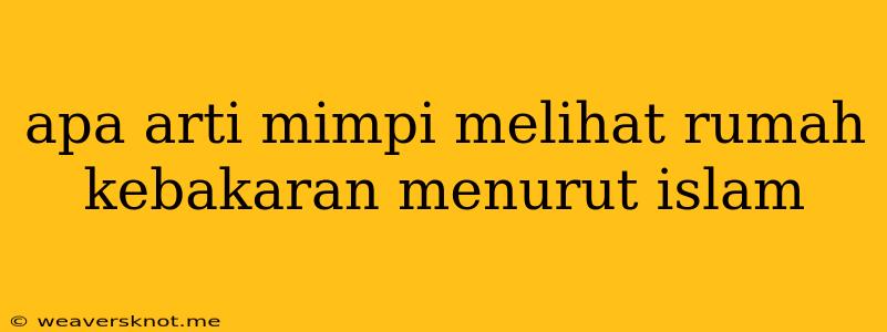 Apa Arti Mimpi Melihat Rumah Kebakaran Menurut Islam