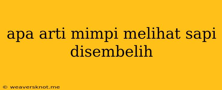 Apa Arti Mimpi Melihat Sapi Disembelih