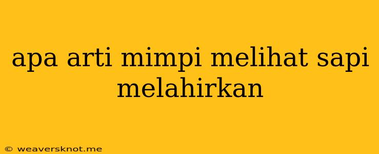 Apa Arti Mimpi Melihat Sapi Melahirkan