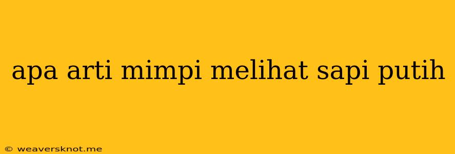 Apa Arti Mimpi Melihat Sapi Putih