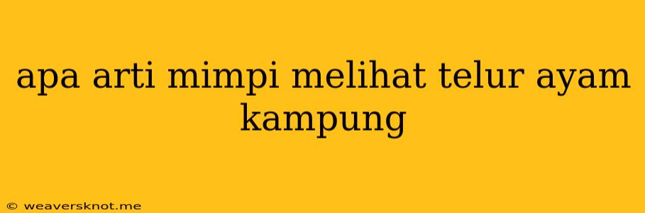 Apa Arti Mimpi Melihat Telur Ayam Kampung