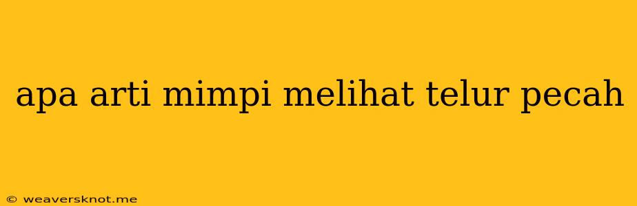 Apa Arti Mimpi Melihat Telur Pecah