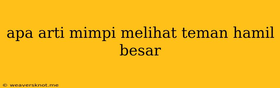 Apa Arti Mimpi Melihat Teman Hamil Besar